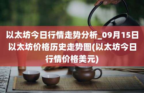 以太坊今日行情走势分析_09月15日以太坊价格历史走势图(以太坊今日行情价格美元)