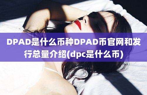 DPAD是什么币种DPAD币官网和发行总量介绍(dpc是什么币)