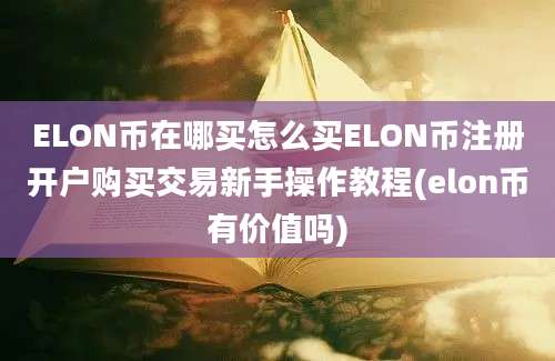 ELON币在哪买怎么买ELON币注册开户购买交易新手操作教程(elon币有价值吗)