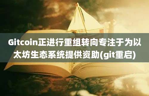 Gitcoin正进行重组转向专注于为以太坊生态系统提供资助(git重启)