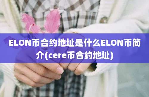 ELON币合约地址是什么ELON币简介(cere币合约地址)