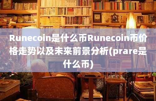 Runecoin是什么币Runecoin币价格走势以及未来前景分析(prare是什么币)