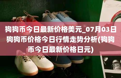 狗狗币今日最新价格美元_07月03日狗狗币价格今日行情走势分析(狗狗币今日最新价格日元)