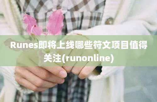 Runes即将上线哪些符文项目值得关注(runonline)