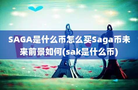 SAGA是什么币怎么买Saga币未来前景如何(sak是什么币)