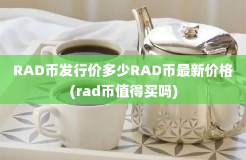 RAD币发行价多少RAD币最新价格(rad币值得买吗)