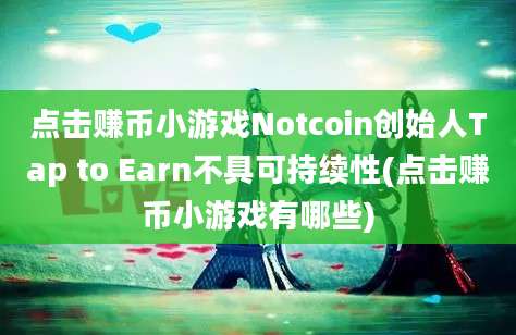 点击赚币小游戏Notcoin创始人Tap to Earn不具可持续性(点击赚币小游戏有哪些)