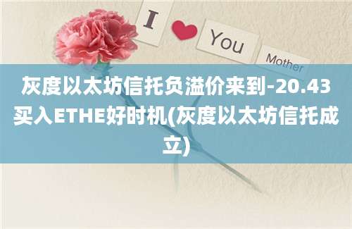 灰度以太坊信托负溢价来到-20.43买入ETHE好时机(灰度以太坊信托成立)