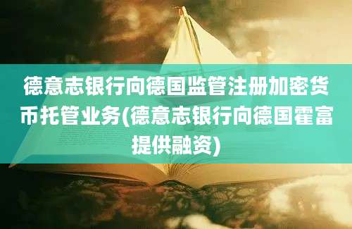 德意志银行向德国监管注册加密货币托管业务(德意志银行向德国霍富提供融资)