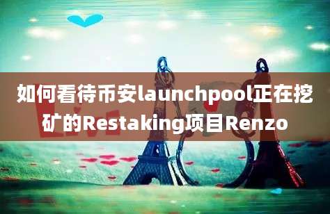 如何看待币安launchpool正在挖矿的Restaking项目Renzo