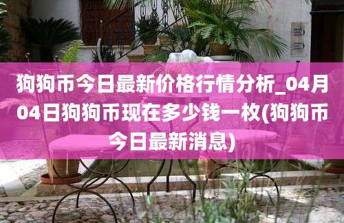 狗狗币今日最新价格行情分析_04月04日狗狗币现在多少钱一枚(狗狗币今日最新消息)