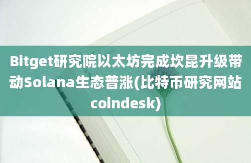 Bitget研究院以太坊完成坎昆升级带动Solana生态普涨(比特币研究网站coindesk)