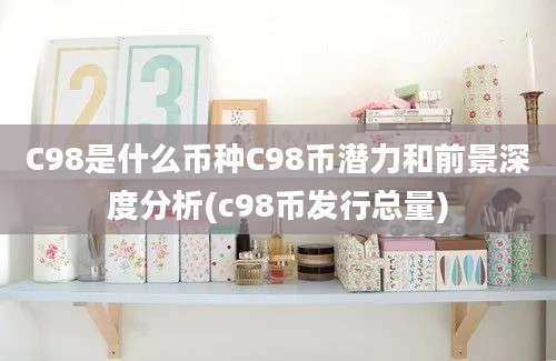 C98是什么币种C98币潜力和前景深度分析(c98币发行总量)