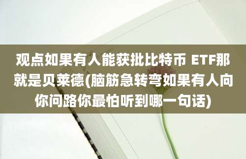 观点如果有人能获批比特币 ETF那就是贝莱德(脑筋急转弯如果有人向你问路你最怕听到哪一句话)