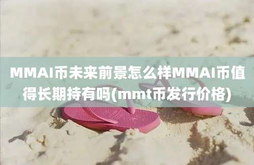 MMAI币未来前景怎么样MMAI币值得长期持有吗(mmt币发行价格)