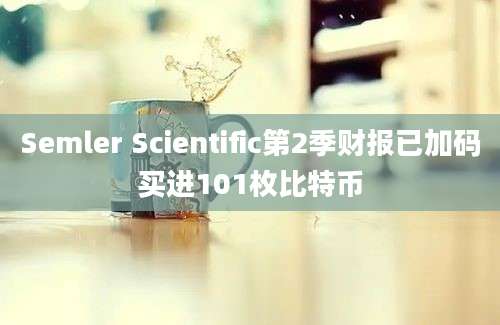 Semler Scientific第2季财报已加码买进101枚比特币