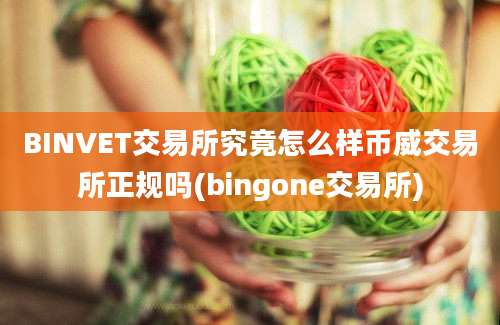 BINVET交易所究竟怎么样币威交易所正规吗(bingone交易所)