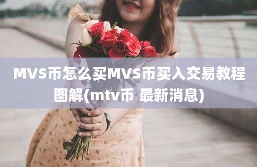 MVS币怎么买MVS币买入交易教程图解(mtv币 最新消息)