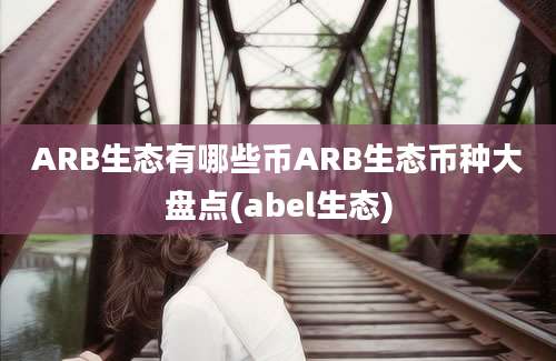 ARB生态有哪些币ARB生态币种大盘点(abel生态)