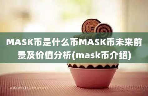 MASK币是什么币MASK币未来前景及价值分析(mask币介绍)