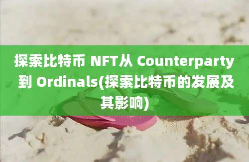 探索比特币 NFT从 Counterparty 到 Ordinals(探索比特币的发展及其影响)