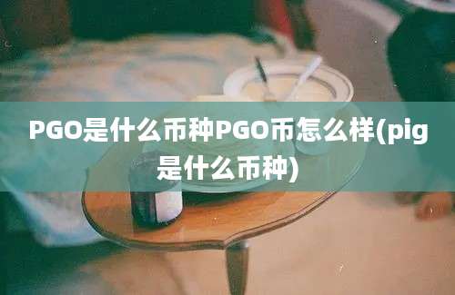 PGO是什么币种PGO币怎么样(pig是什么币种)