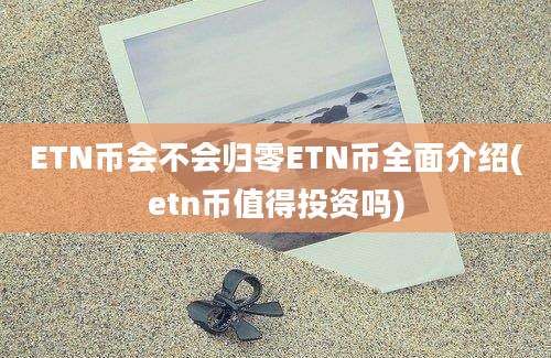 ETN币会不会归零ETN币全面介绍(etn币值得投资吗)