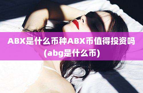 ABX是什么币种ABX币值得投资吗(abg是什么币)