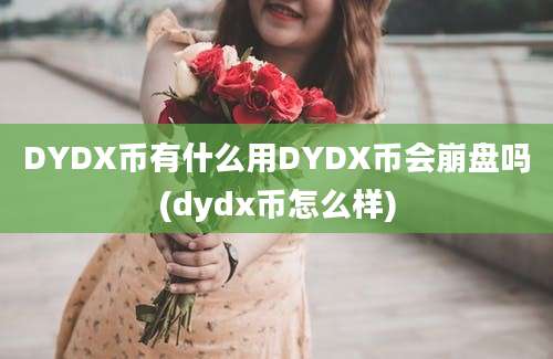 DYDX币有什么用DYDX币会崩盘吗(dydx币怎么样)