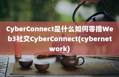 CyberConnect是什么如何零撸Web3社交CyberConnect(cybernetwork)