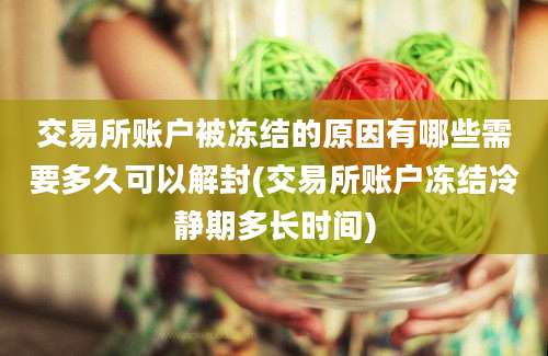 交易所账户被冻结的原因有哪些需要多久可以解封(交易所账户冻结冷静期多长时间)