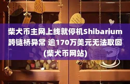 柴犬币主网上线就停机Shibarium跨链桥异常 逾170万美元无法取回(柴犬币网站)