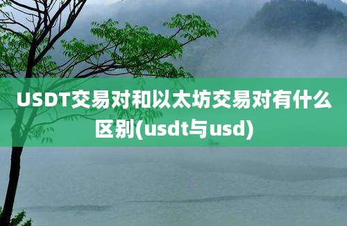 USDT交易对和以太坊交易对有什么区别(usdt与usd)