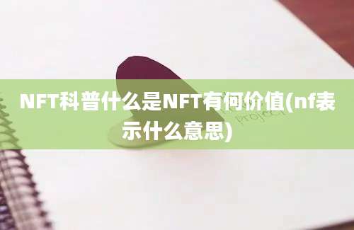 NFT科普什么是NFT有何价值(nf表示什么意思)