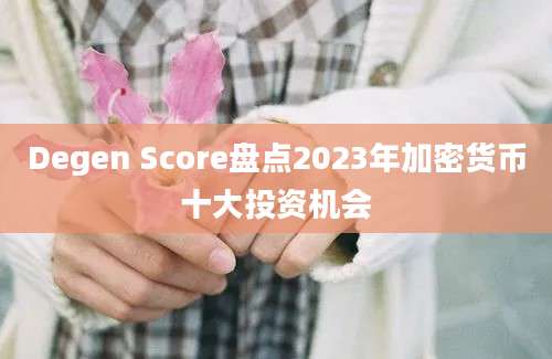 Degen Score盘点2023年加密货币十大投资机会