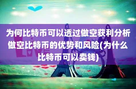 为何比特币可以透过做空获利分析做空比特币的优势和风险(为什么比特币可以卖钱)