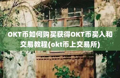 OKT币如何购买获得OKT币买入和交易教程(okt币上交易所)