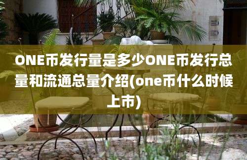 ONE币发行量是多少ONE币发行总量和流通总量介绍(one币什么时候上市)