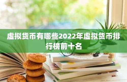 虚拟货币有哪些2022年虚拟货币排行榜前十名