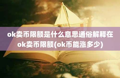 ok卖币限额是什么意思通俗解释在ok卖币限额(ok币能涨多少)