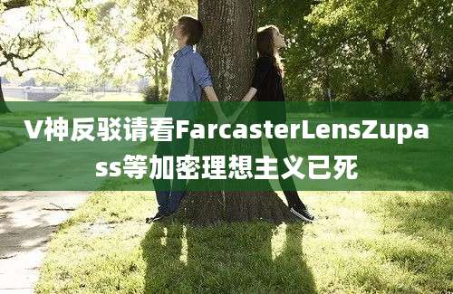 V神反驳请看FarcasterLensZupass等加密理想主义已死