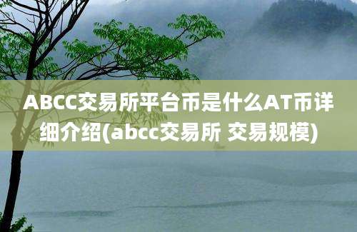 ABCC交易所平台币是什么AT币详细介绍(abcc交易所 交易规模)