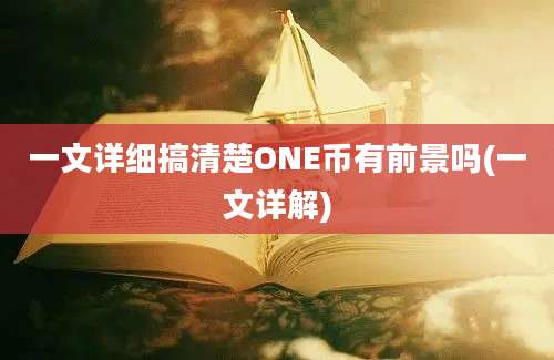 一文详细搞清楚ONE币有前景吗(一文详解)