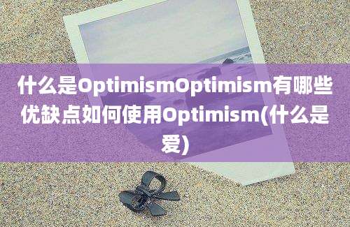 什么是OptimismOptimism有哪些优缺点如何使用Optimism(什么是爱)