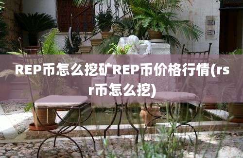 REP币怎么挖矿REP币价格行情(rsr币怎么挖)