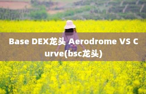 Base DEX龙头 Aerodrome VS Curve(bsc龙头)