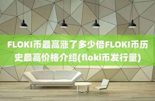 FLOKI币最高涨了多少倍FLOKI币历史最高价格介绍(floki币发行量)