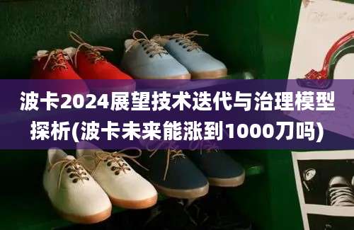 波卡2024展望技术迭代与治理模型探析(波卡未来能涨到1000刀吗)