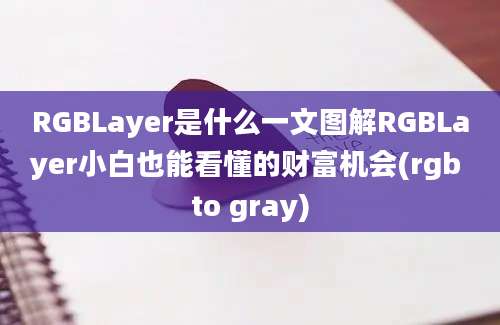 RGBLayer是什么一文图解RGBLayer小白也能看懂的财富机会(rgb to gray)