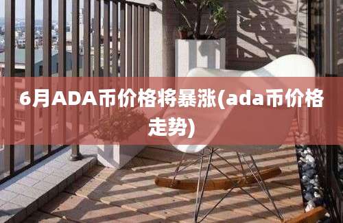 6月ADA币价格将暴涨(ada币价格走势)